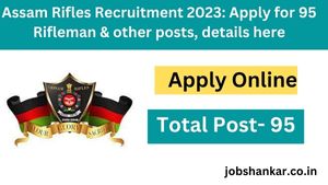 Assam Rifles Recruitment 2023 Apply for 95 Rifleman & other posts, details here