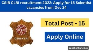 CSIR CLRI recruitment 2022 Apply for 15 Scientist vacancies from Dec 24