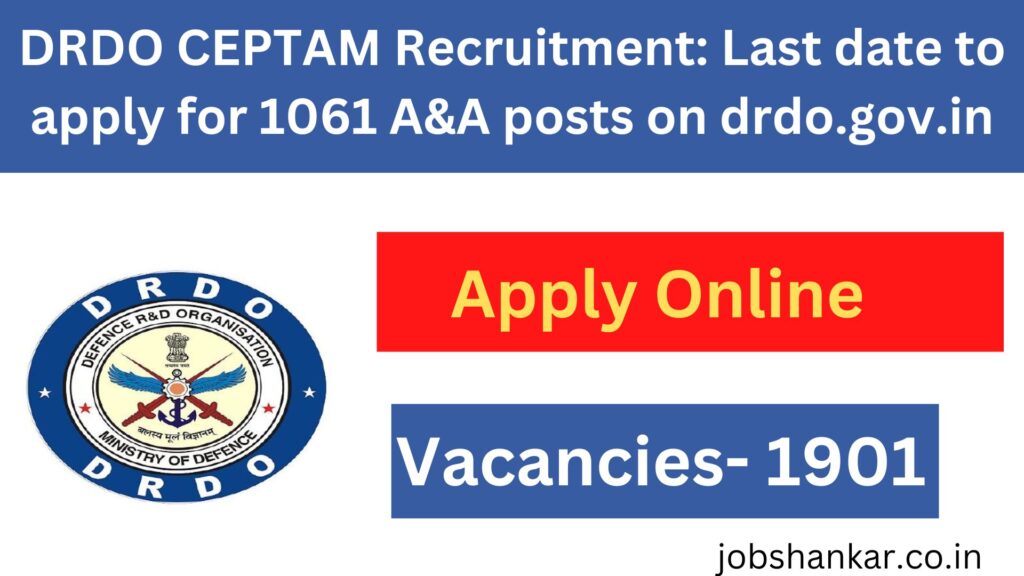 DRDO CEPTAM Recruitment Last date to apply for 1061 A&A posts on drdo.gov.in
